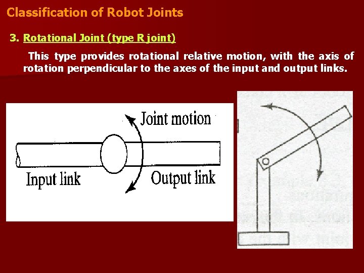 Classification of Robot Joints 3. Rotational Joint (type R joint) This type provides rotational