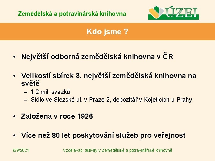 Zemědělská a potravinářská knihovna Kdo jsme ? • Největší odborná zemědělská knihovna v ČR