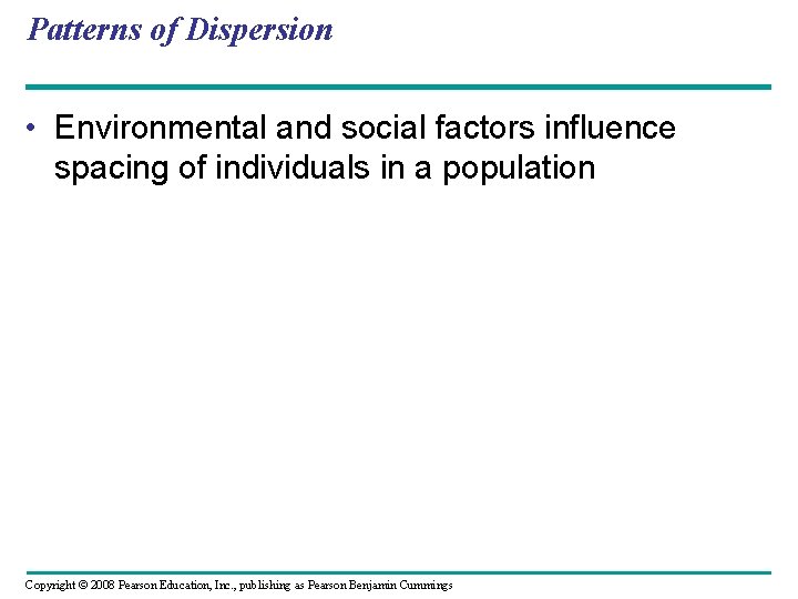 Patterns of Dispersion • Environmental and social factors influence spacing of individuals in a