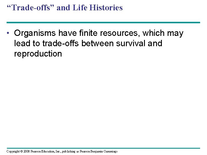 “Trade-offs” and Life Histories • Organisms have finite resources, which may lead to trade-offs