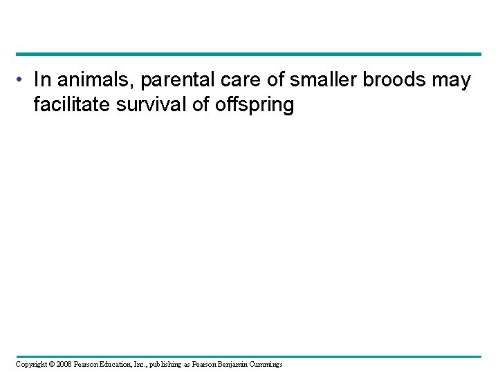  • In animals, parental care of smaller broods may facilitate survival of offspring