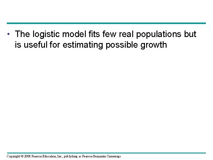  • The logistic model fits few real populations but is useful for estimating