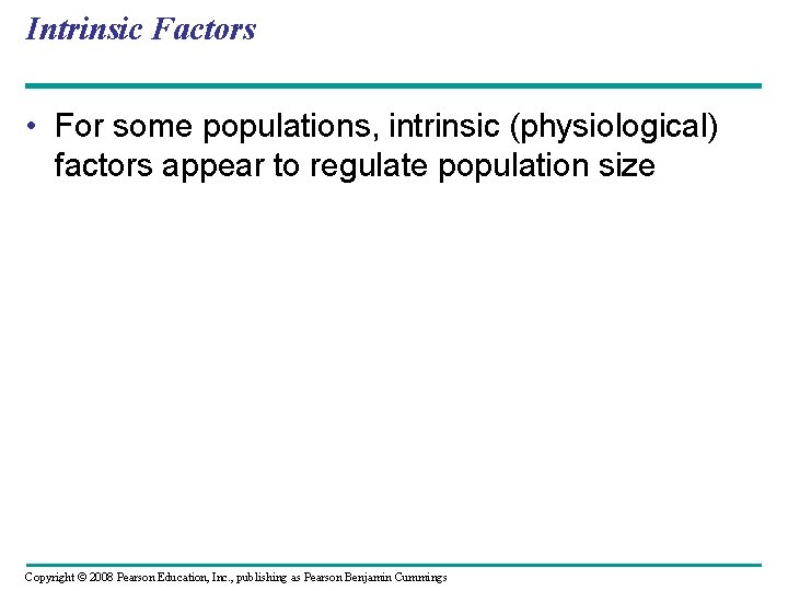 Intrinsic Factors • For some populations, intrinsic (physiological) factors appear to regulate population size