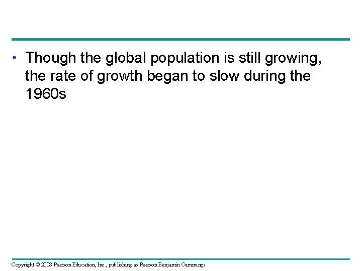  • Though the global population is still growing, the rate of growth began