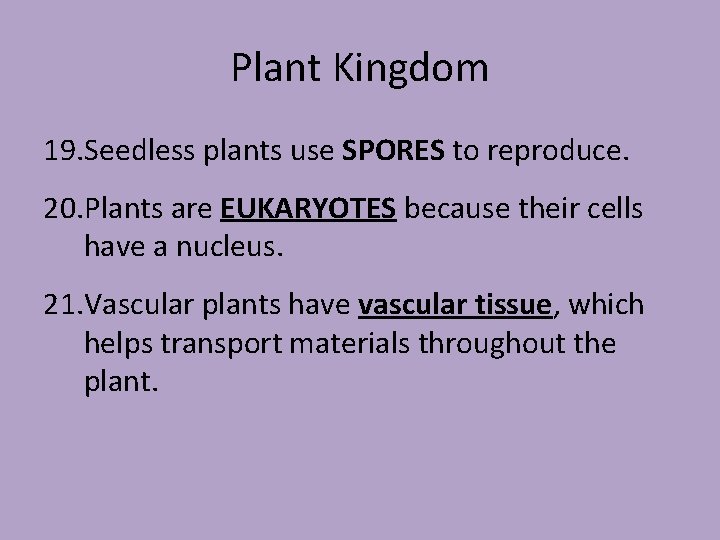 Plant Kingdom 19. Seedless plants use SPORES to reproduce. 20. Plants are EUKARYOTES because