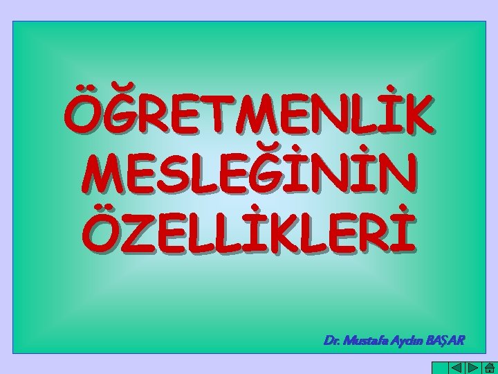 ÖĞRETMENLİK MESLEĞİNİN ÖZELLİKLERİ Dr. Mustafa Aydın BAŞAR 1 