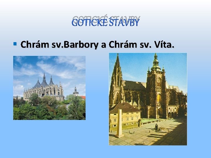 GOTICKÉ STAVBY § Chrám sv. Barbory a Chrám sv. Víta. 