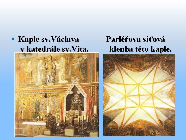 § Kaple sv. Václava v katedrále sv. Víta. Parléřova síťová klenba této kaple. 