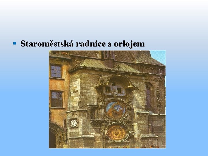 § Staroměstská radnice s orlojem 