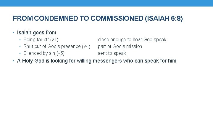FROM CONDEMNED TO COMMISSIONED (ISAIAH 6: 8) • Isaiah goes from • Being far