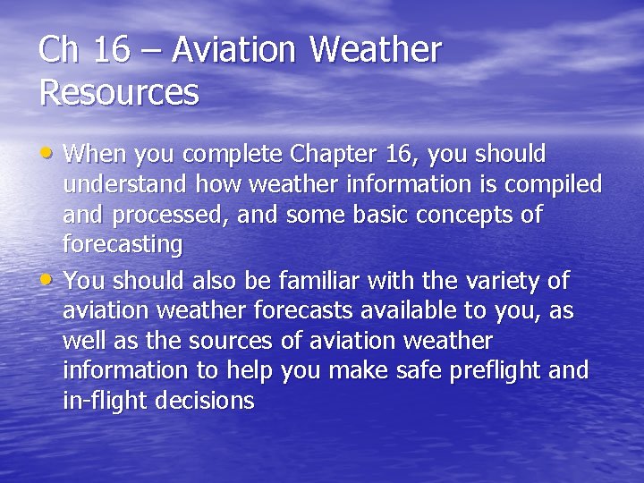 Ch 16 – Aviation Weather Resources • When you complete Chapter 16, you should