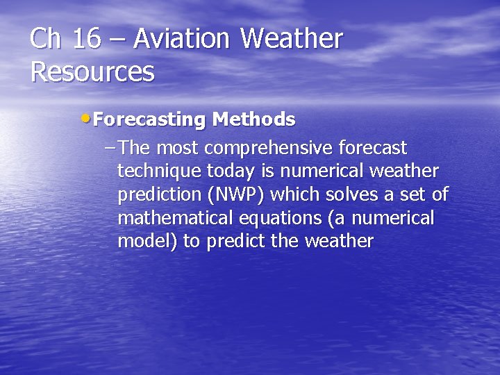 Ch 16 – Aviation Weather Resources • Forecasting Methods – The most comprehensive forecast