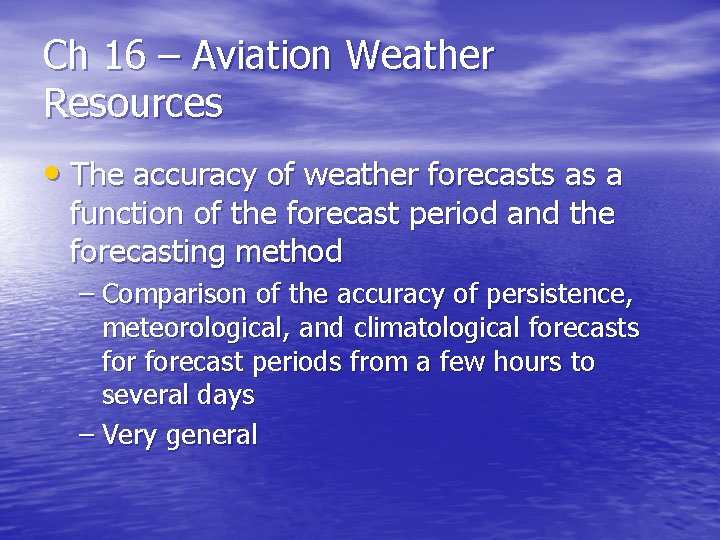 Ch 16 – Aviation Weather Resources • The accuracy of weather forecasts as a