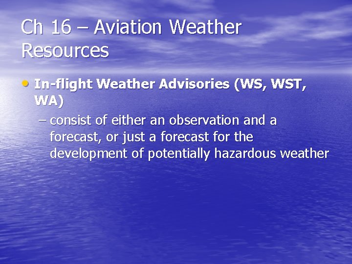 Ch 16 – Aviation Weather Resources • In-flight Weather Advisories (WS, WST, WA) –