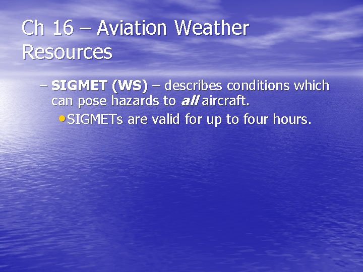 Ch 16 – Aviation Weather Resources – SIGMET (WS) – describes conditions which can