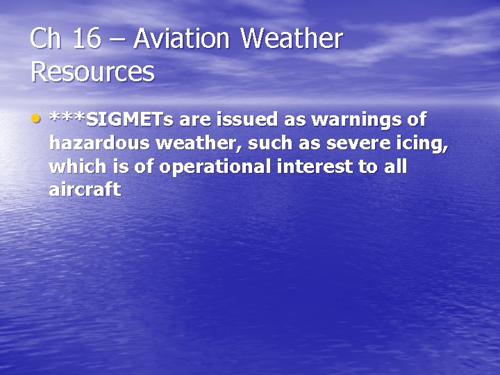 Ch 16 – Aviation Weather Resources • ***SIGMETs are issued as warnings of hazardous