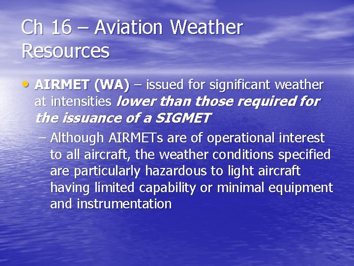 Ch 16 – Aviation Weather Resources • AIRMET (WA) – issued for significant weather