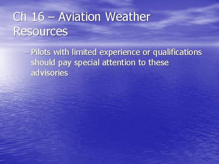 Ch 16 – Aviation Weather Resources – Pilots with limited experience or qualifications should