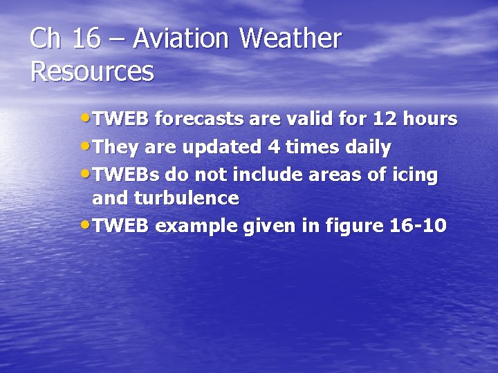 Ch 16 – Aviation Weather Resources • TWEB forecasts are valid for 12 hours