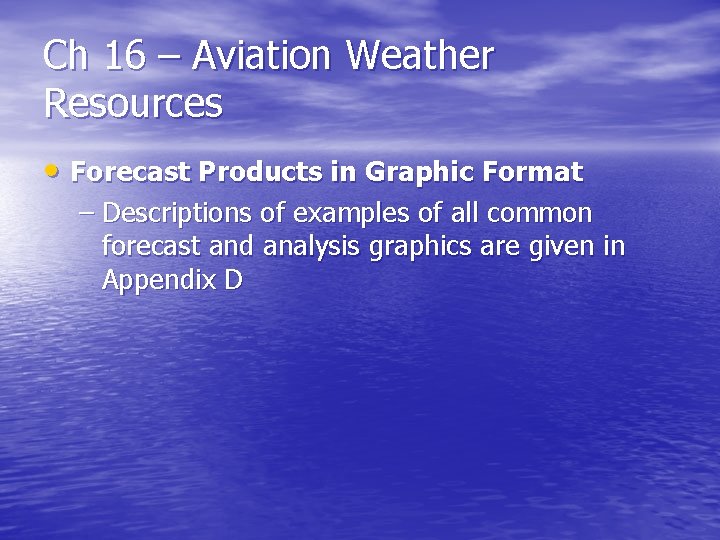 Ch 16 – Aviation Weather Resources • Forecast Products in Graphic Format – Descriptions