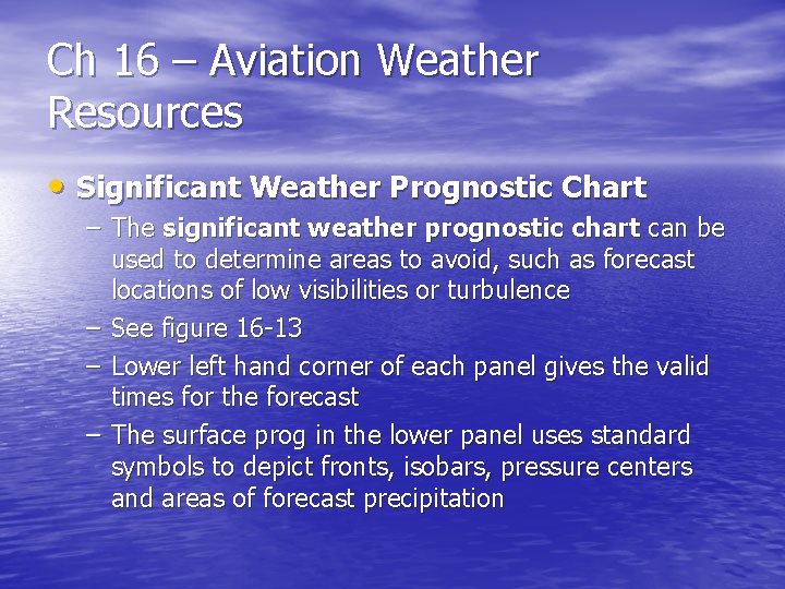 Ch 16 – Aviation Weather Resources • Significant Weather Prognostic Chart – The significant