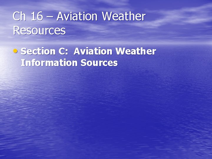 Ch 16 – Aviation Weather Resources • Section C: Aviation Weather Information Sources 