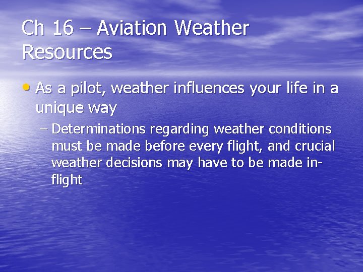 Ch 16 – Aviation Weather Resources • As a pilot, weather influences your life