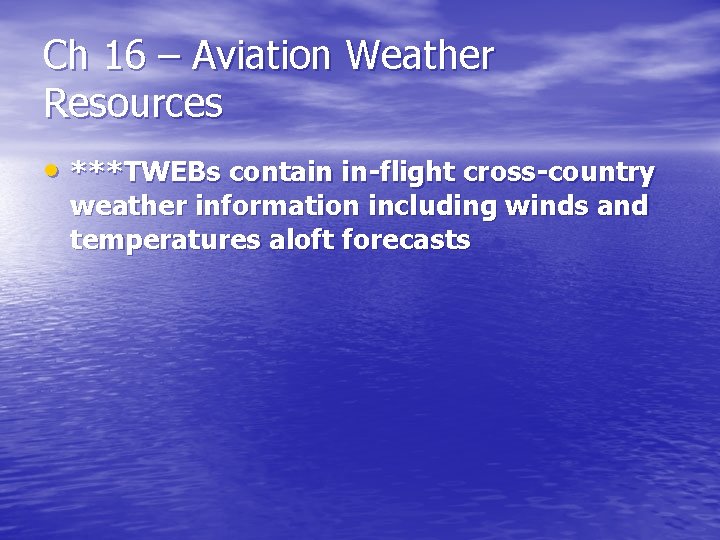 Ch 16 – Aviation Weather Resources • ***TWEBs contain in-flight cross-country weather information including