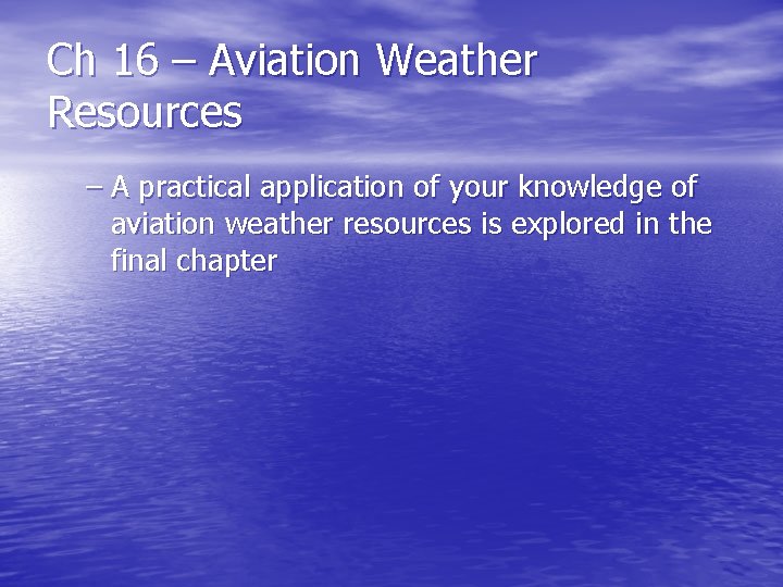 Ch 16 – Aviation Weather Resources – A practical application of your knowledge of