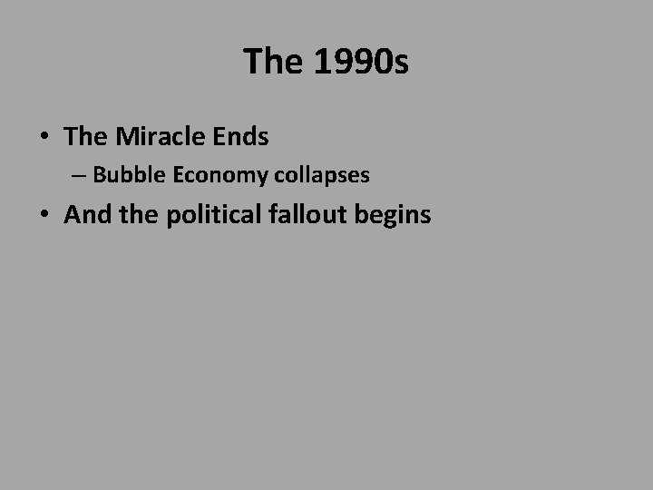 The 1990 s • The Miracle Ends – Bubble Economy collapses • And the