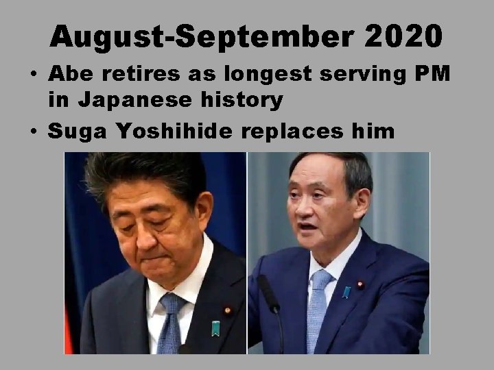 August-September 2020 • Abe retires as longest serving PM in Japanese history • Suga