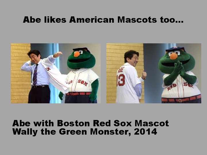 Abe likes American Mascots too… Abe with Boston Red Sox Mascot Wally the Green