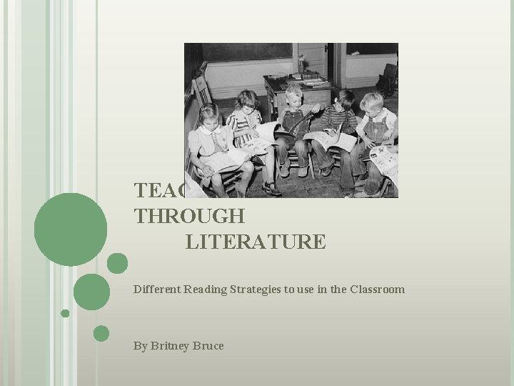 TEACHING READING THROUGH LITERATURE Different Reading Strategies to use in the Classroom By Britney