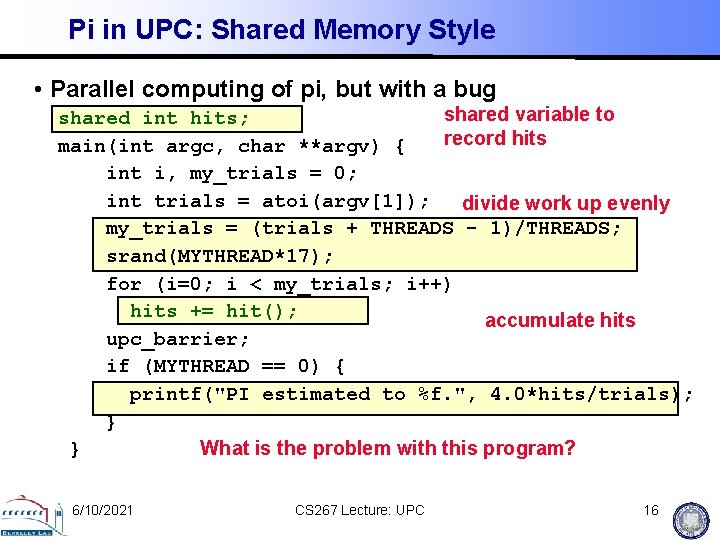 Pi in UPC: Shared Memory Style • Parallel computing of pi, but with a