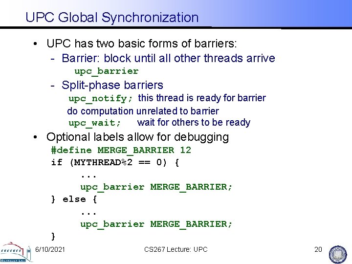 UPC Global Synchronization • UPC has two basic forms of barriers: - Barrier: block