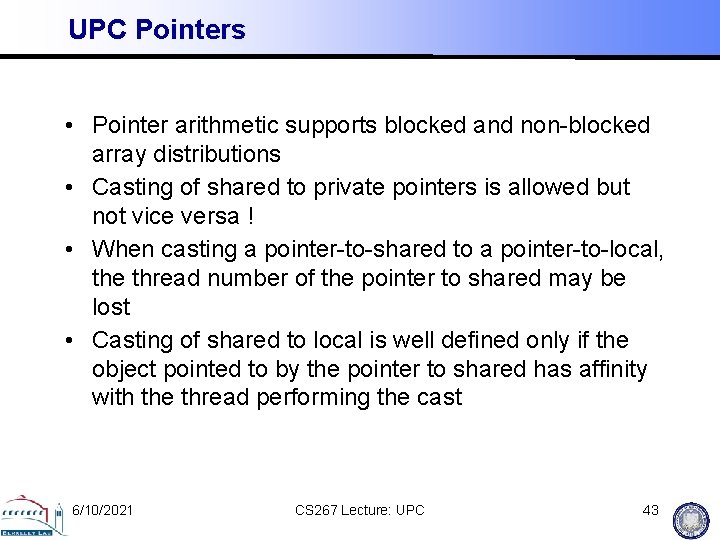 UPC Pointers • Pointer arithmetic supports blocked and non-blocked array distributions • Casting of