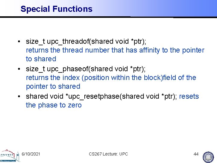 Special Functions • size_t upc_threadof(shared void *ptr); returns the thread number that has affinity