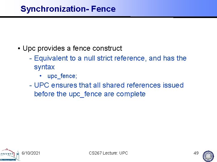 Synchronization- Fence • Upc provides a fence construct - Equivalent to a null strict