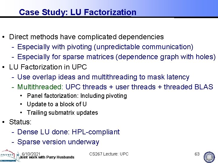 Case Study: LU Factorization • Direct methods have complicated dependencies - Especially with pivoting