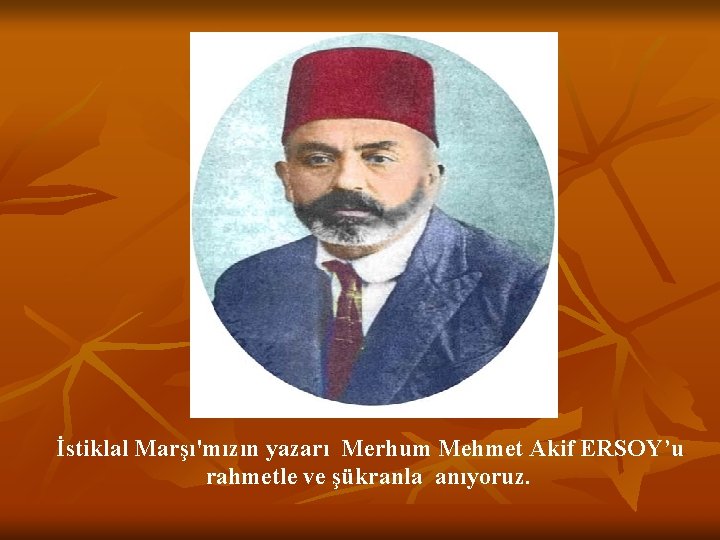 İstiklal Marşı'mızın yazarı Merhum Mehmet Akif ERSOY’u rahmetle ve şükranla anıyoruz. 