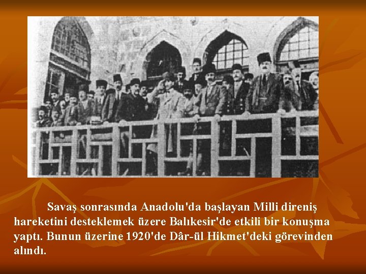 Savaş sonrasında Anadolu'da başlayan Milli direniş hareketini desteklemek üzere Balıkesir'de etkili bir konuşma yaptı.