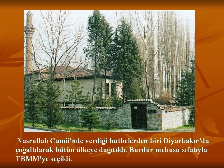 Nasrullah Camii'nde verdiği hutbelerden biri Diyarbakır'da çoğaltılarak bütün ülkeye dağıtıldı. Burdur mebusu sıfatıyla TBMM'ye