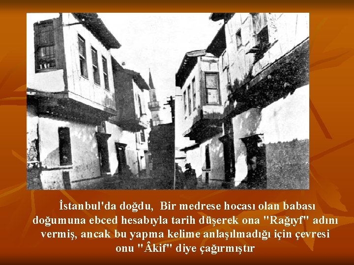 İstanbul'da doğdu, Bir medrese hocası olan babası doğumuna ebced hesabıyla tarih düşerek ona "Rağıyf"