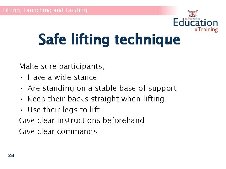 Lifting, Launching and Landing Safe lifting technique Make sure participants; • Have a wide