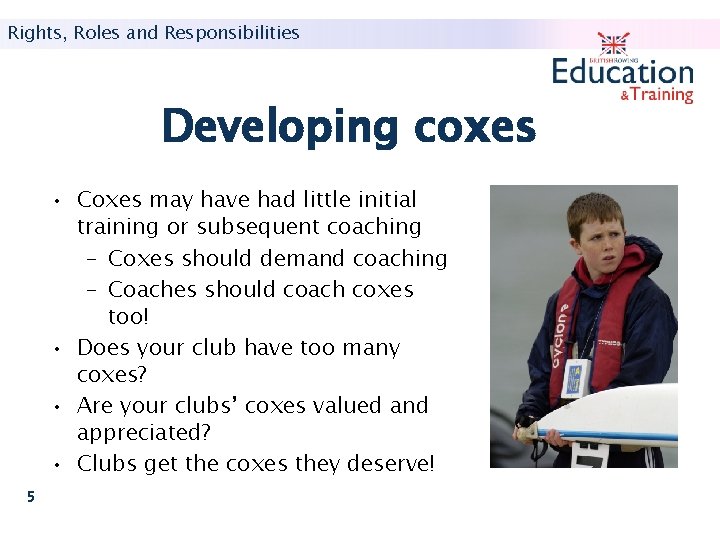 Rights, Roles and Responsibilities Developing coxes • Coxes may have had little initial training