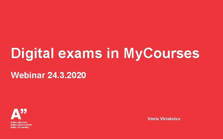 Digital exams in My. Courses Webinar 24. 3. 2020 Venla Virtakoivu 