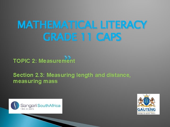 MATHEMATICAL LITERACY GRADE 11 CAPS TOPIC 2: Measurement Section 2. 3: Measuring length and