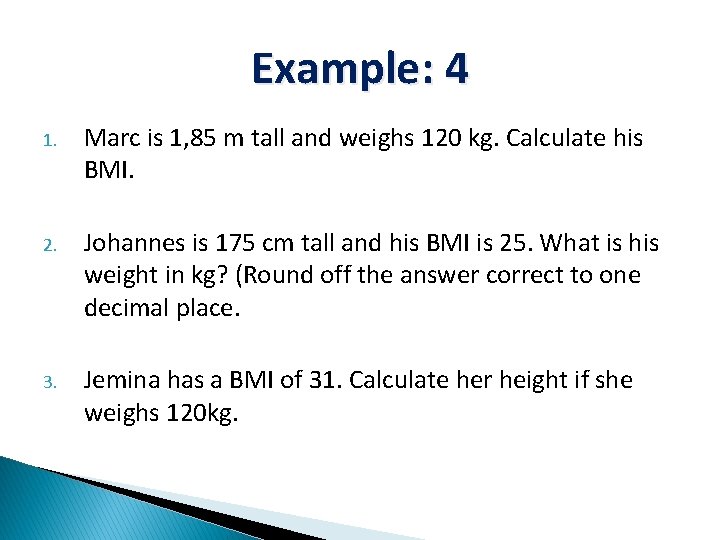 Example: 4 1. Marc is 1, 85 m tall and weighs 120 kg. Calculate