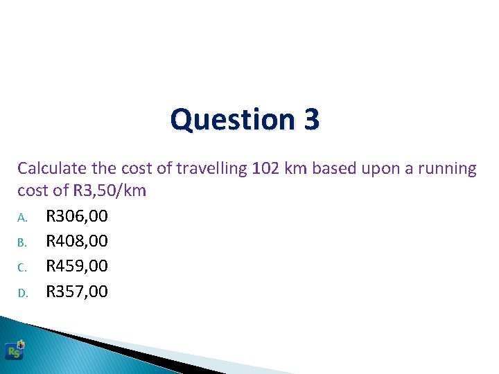 Question 3 Calculate the cost of travelling 102 km based upon a running cost
