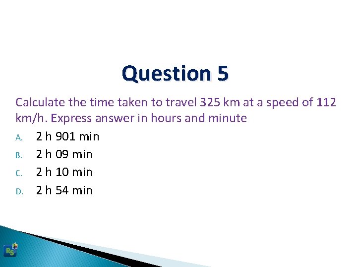 Question 5 Calculate the time taken to travel 325 km at a speed of